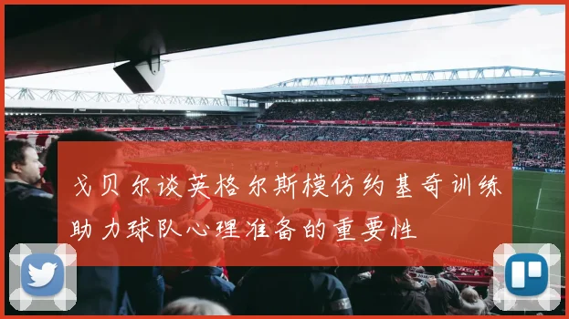 戈贝尔谈英格尔斯模仿约基奇训练助力球队心理准备的重要性