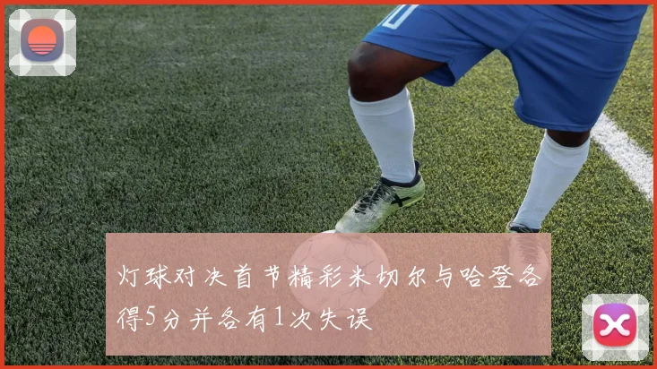 灯球对决首节精彩米切尔与哈登各得5分并各有1次失误